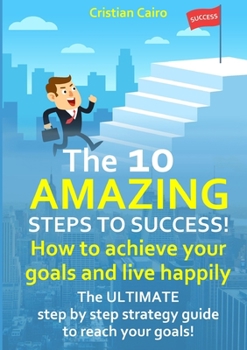 Paperback THE 10 AMAZING STEPS TO SUCCESS! How to achieve your goals and live happily. Book