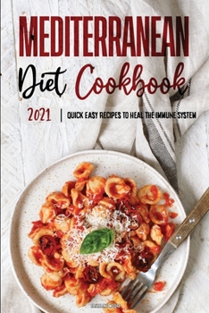 Mediterranean Diet Cookbook 2021: Quick & Easy Recipes to Heal the Immune System