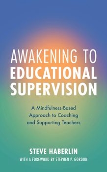 Hardcover Awakening to Educational Supervision: A Mindfulness-Based Approach to Coaching and Supporting Teachers Book