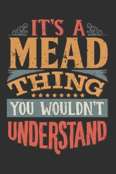 It's A Mead Thing You Wouldn't Understand: Want To Create An Emotional Moment For A Mead Family Member ? Show The Mead's You Care With This Personal ... Surname Planner Calendar Notebook Journal