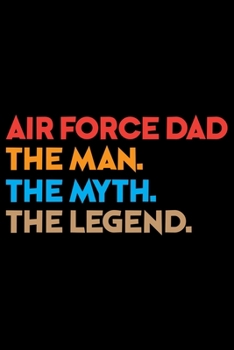 Air Force Dad The Man The Myth The Legend: Air Force Journal Notebook Gifts, Proud Air Force Notebook Journal, Funny Air Force Diary, Gift Idea for Air force, Air Force Officer Gifts for Men Women