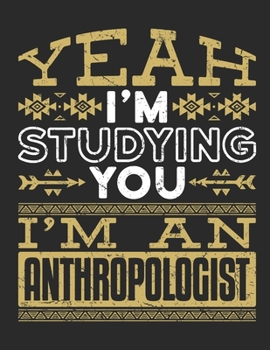 Paperback Yeah I'm Studying You I'm An Anthropologist: Anthropology 2020 Weekly Planner (Jan 2020 to Dec 2020), Paperback 8.5 x 11, Anthropologist Calendar Sche Book