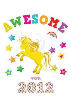 Awesome Since 2012: Unicorn 4 x 4 Quadrille Squared Coordinate Grid Paper | Glossy Magical White Cover for Girls Born in '12 | Math & Science Exercise ... Students | Four squares per inch graph pages