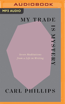 My Trade Is Mystery: Seven Meditations from a Life in Writing