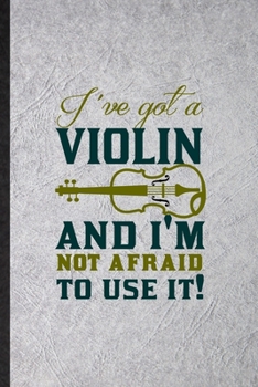 I've Got a Violin and I'm Not Afraid to Use It: Funny Orchestra Soloist Orchestra Lined Notebook/ Blank Journal For Octet Singer Director, ... Birthday Gift Idea Cute Ruled 6x9 110 Pages