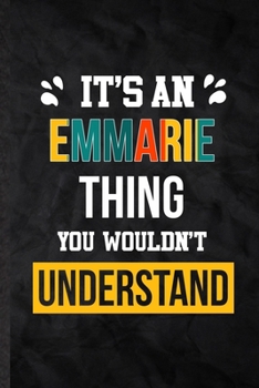 It's an Emmarie Thing You Wouldn't Understand: Practical Personalized Emmarie Lined Notebook/ Blank Journal For Favorite First Name, Inspirational ... Special Birthday Gift Idea Personal Funniest