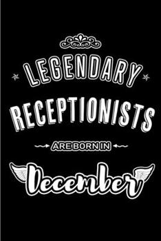 Legendary Receptionists are born in December: Blank Lined profession Journal Notebooks Diary as Appreciation, Birthday, Welcome, Farewell, Thank You, ... & friends. Alternative to B-day present Card