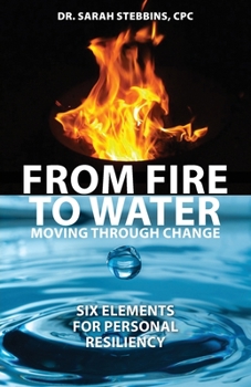 Paperback From Fire to Water: Moving Through Change - Six Elements for Personal Resiliency Book