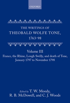 The Writings of Theobald Wolfe Tone 1763-1798: France, The Rhine, Lough Swilly and Death of Tone (January 1797 to November 1798) v. 3 - Book #3 of the Writings of Theobald Wolfe Tone