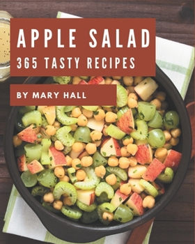 Paperback 365 Tasty Apple Salad Recipes: Home Cooking Made Easy with Apple Salad Cookbook! Book