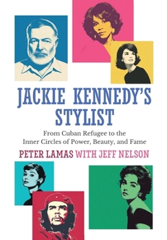 Jackie Kennedy's Stylist: From Cuban Refugee to the Inner Circles of Power, Beauty, and Fame