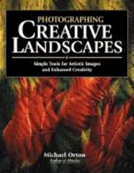 Paperback Photographing Creative Landscapes: Simple Tools for Artistic Images and Enhanced Creativity Book