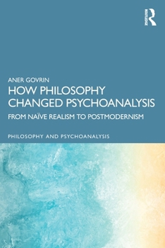 Paperback How Philosophy Changed Psychoanalysis: From Naïve Realism to Postmodernism Book