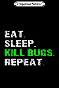 Composition Notebook: Eat Sleep Kill Bugs Repeat Funny Pest Exterminator  Journal/Notebook Blank Lined Ruled 6x9 100 Pages