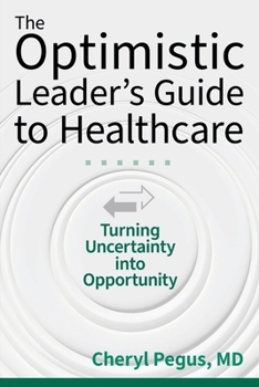 Paperback The Optimistic Leader's Guide to Healthcare: Turning Uncertainty Into Opportunity Book