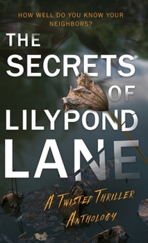 The Secrets of Lilypond Lane: A twisted thriller anthology