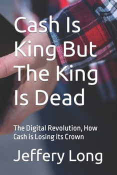 Cash Is King But The King Is Dead: The Digital Revolution, How Cash is Losing its Crown