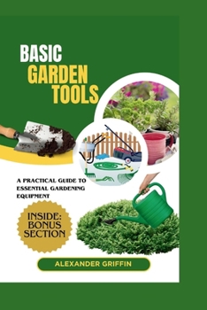 Paperback Basic Garden Tools: A Practical Guide To Essential Gardening Equipment Book