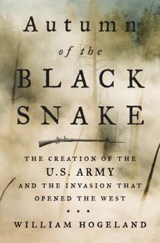 Hardcover Autumn of the Black Snake: The Creation of the U.S. Army and the Invasion That Opened the West Book