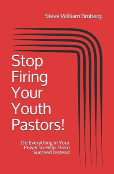 Paperback Stop Firing Your Youth Pastors!: Do Everything in Your Power to Help Them Succeed Instead Book