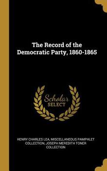 Hardcover The Record of the Democratic Party, 1860-1865 Book