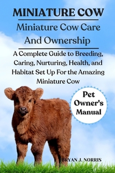 Paperback Miniature Cows: A Complete Guide to Breeding, Caring, Nurturing, Health, and Habitat Set Up For the Amazing Miniature Cows Book