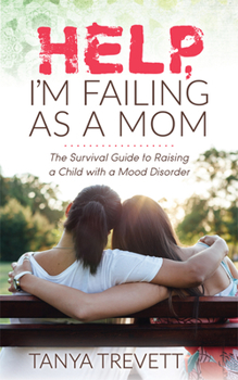 Paperback Help, I'm Failing as a Mom: The Survival Guide to Raising a Child with a Mood Disorder Book