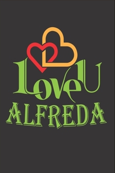 I Love You Alfreda: Fill In The Blank Book To Show Love And Appreciation To Alfreda For Alfreda's Birthday Or Valentine's Day To Write Reasons Why You Love Alfreda