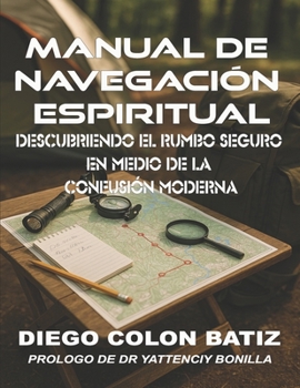 Manual de Navegación Espiritual: DESCUBRIENDO EL RUMBO SEGURO EN MEDIO DE LA CONFUSIÓN MODERNA (Spanish Edition)