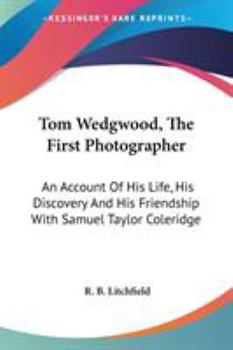 Paperback Tom Wedgwood, The First Photographer: An Account Of His Life, His Discovery And His Friendship With Samuel Taylor Coleridge Book