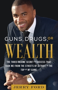 Guns, Drugs, or Wealth: The Three-Income Secret to Success That Took Me From The Streets of Detroit to The Top of My Game
