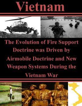 Paperback The Evolution of Fire Support Doctrine was Driven by Airmobile Doctrine and New Weapon Systems During the Vietnam War Book