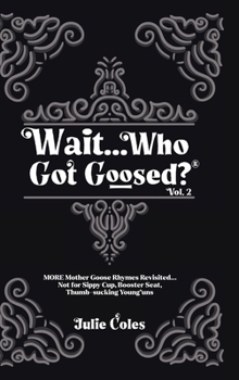 Wait...Who Got Goosed? Vol. 2 : More Mother Goose Rhymes Revisited¿Not for Sippy Cup-Booster Seat-Thumb Sucking Young'uns