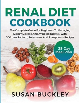 Paperback Renal Diet Cookbook: The Complete Guide for beginners to Managing Kidney Disease and Avoiding Dialysis, with 300 Low Sodium, Potassium, and Book