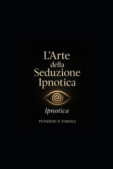 L’ARTE DELLA SEDUZIONE IPNOTICA (Italian Edition)