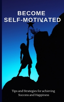 Paperback Become Self-Motivated: Tips and Strategies for Achieving Success and Happiness Book