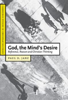 Hardcover God, the Mind's Desire: Reference, Reason and Christian Thinking Book