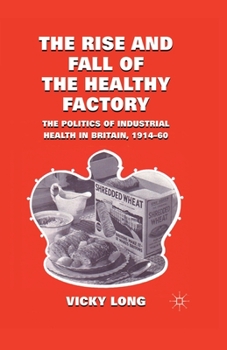 Paperback The Rise and Fall of the Healthy Factory: The Politics of Industrial Health in Britain, 1914-60 Book