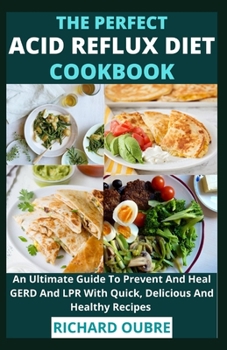 Paperback The Perfect Acid Reflux Diet Cookbook: An Ultimate Guide To Prevent And Heal GERD And LPR With Quick, Delicious And Healthy Recipes Book