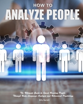 Paperback How to Analyze People: The Ultimate Guide to Speed Reading People Through Body Language Analysis and Behavioral Psychology Book