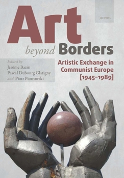 Hardcover Art beyond Borders: Artistic Exchange in Communist Europe (1945-1989) Book