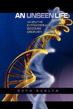 Hardcover An Unseen Life: When the Extraordinary Becomes Ordinary Book