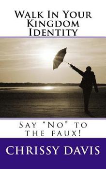 Paperback Walk In Your Kingdom Identity: Say "No" to the faux! Book