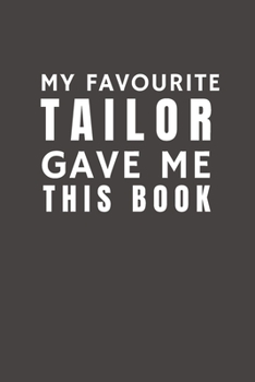 Paperback My Favourite Tailor Gave Me This Book: Funny Gift from Tailor To Customers, Friends and Family - Pocket Lined Notebook To Write In Book