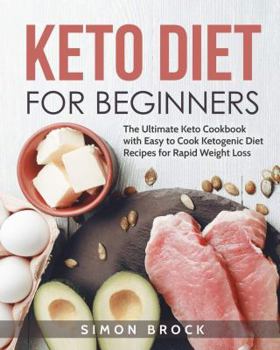 Keto Diet for Beginners: The Ultimate Keto Cookbook with Easy to Cook Ketogenic Diet Recipes for Rapid Weight Loss