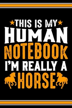 Paperback This Is My Human Notebook I'm Really a Horse: Lined Notebook Journal/Diary - 120 Pages (6 x 9 inches) - Perfect Gift Idea for Horse Lover Book