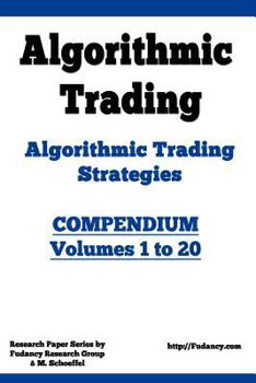 Paperback Algorithmic Trading - Algorithmic Trading Strategies - Compendium: Volumes 1 to 20: Trading Systems Research and Development Book