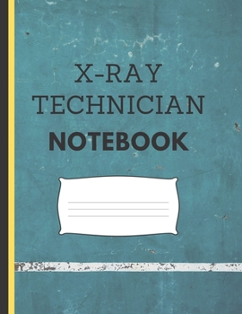X-Ray Technician Notebook: A Note Taking Journal With Blank Pages For Radiology Technicians