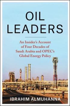 Oil Leaders: An Insider's Account of Four Decades of Saudi Arabia and Opec's Global Energy Policy - Book  of the Center on Global Energy Policy Series