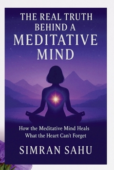 Paperback The Real Truth Behind a Meditative Mind: How Meditative Mind Heals That Heart Can't Forget Book
